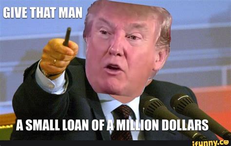 Small Loan Of A Million Dollars Trump